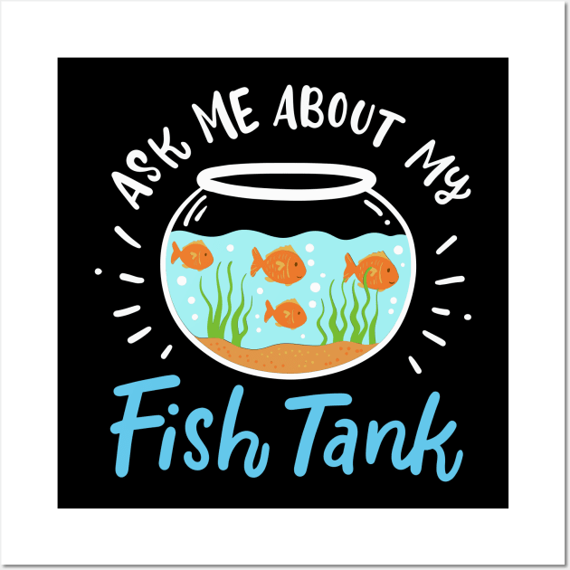 Ask Me About My Fish Tank Wall Art by maxcode